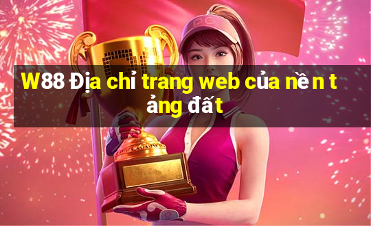 W88 Địa chỉ trang web của nền tảng đất