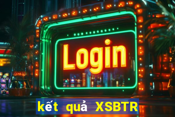 kết quả XSBTR ngày 15