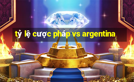 tỷ lệ cược pháp vs argentina