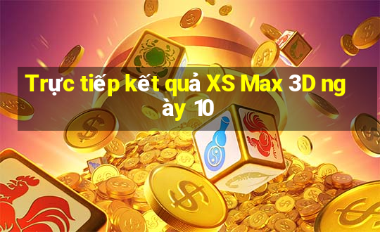 Trực tiếp kết quả XS Max 3D ngày 10