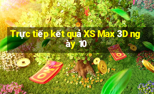 Trực tiếp kết quả XS Max 3D ngày 10