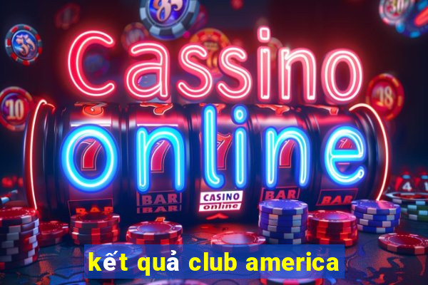 ket qua club america