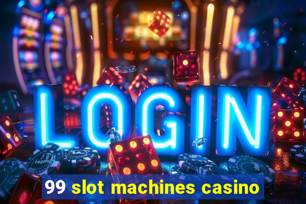 99 slot machines casino