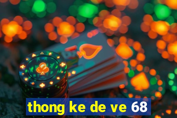 thong ke de ve 68