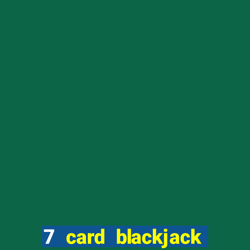 7 card blackjack rules uk