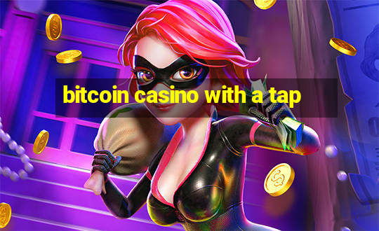 bitcoin casino with a tap