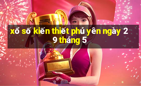 xổ số kiến thiết phú yên ngày 29 tháng 5