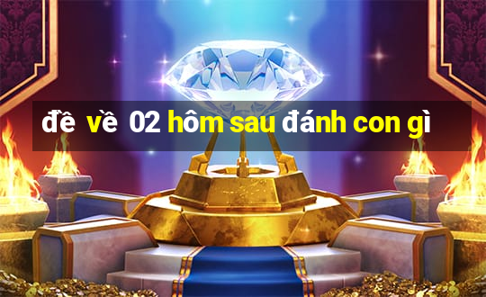 đề về 02 hôm sau đánh con gì