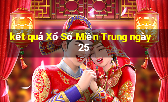 kết quả Xổ Số Miền Trung ngày 25