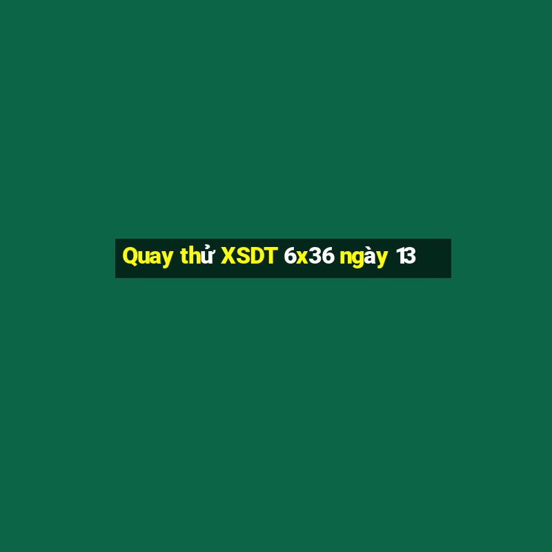 Quay thử XSDT 6x36 ngày 13