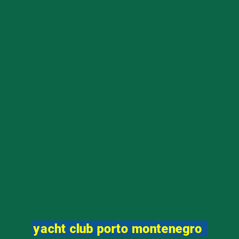 yacht club porto montenegro