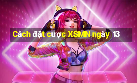 Cách đặt cược XSMN ngày 13