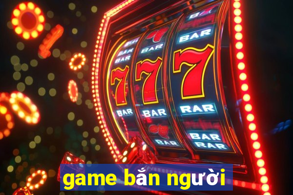 game bắn người