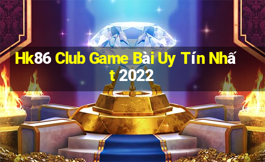 Hk86 Club Game Bài Uy Tín Nhất 2022