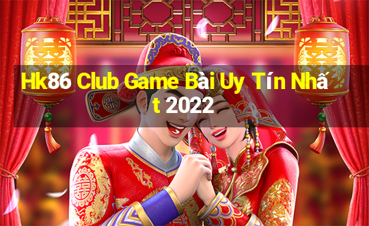 Hk86 Club Game Bài Uy Tín Nhất 2022