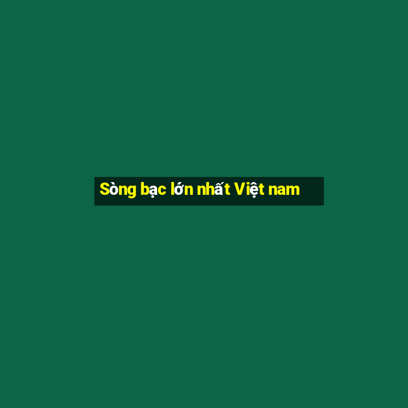 Sòng bạc lớn nhất Việt nam