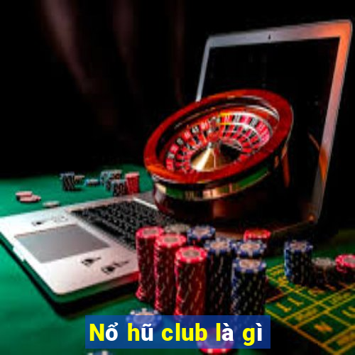 Nổ hũ club là gì