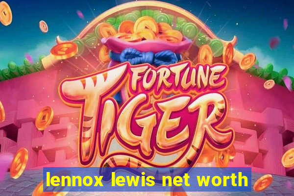 lennox lewis net worth