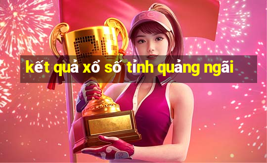 kết quả xổ số tỉnh quảng ngãi