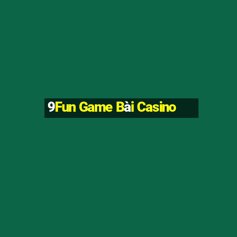 9Fun Game Bài Casino