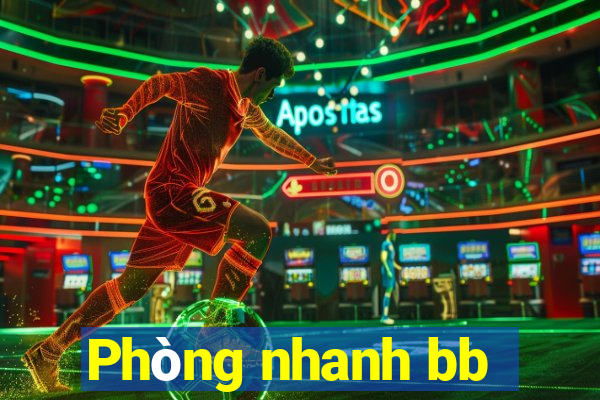 Phòng nhanh bb