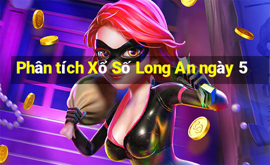 Phân tích Xổ Số Long An ngày 5