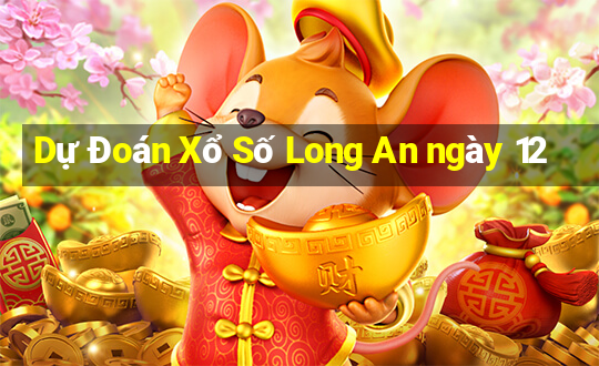 Dự Đoán Xổ Số Long An ngày 12