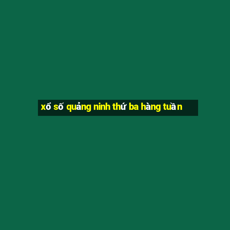 xổ số quảng ninh thứ ba hàng tuần