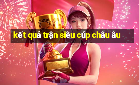 kết quả trận siêu cúp châu âu