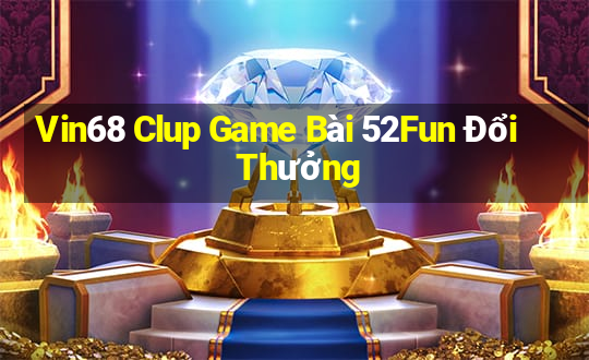 Vin68 Clup Game Bài 52Fun Đổi Thưởng