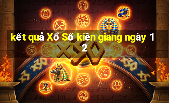 kết quả Xổ Số kiên giang ngày 12