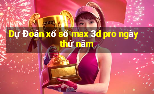 Dự Đoán xổ số max 3d pro ngày thứ năm