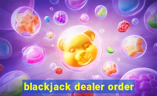 blackjack dealer order