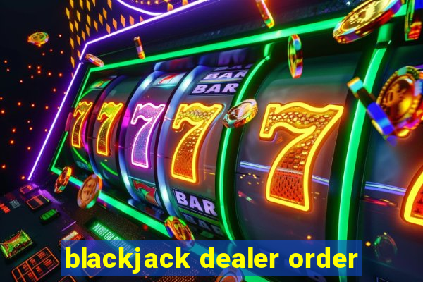 blackjack dealer order