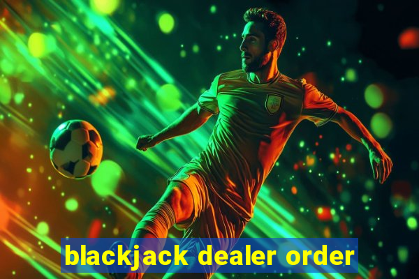 blackjack dealer order