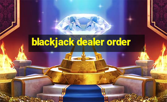 blackjack dealer order