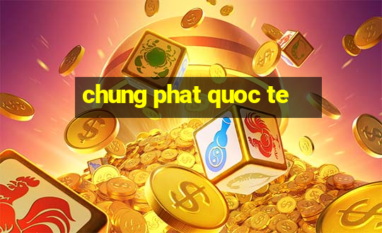 chung phat quoc te