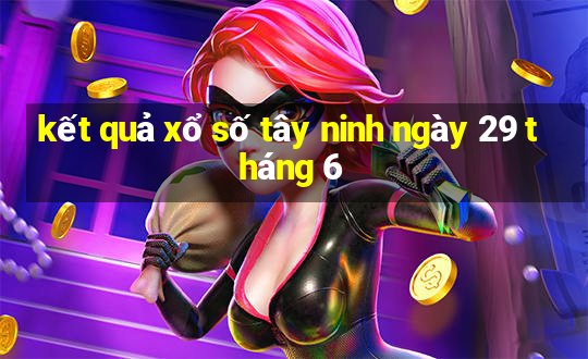 kết quả xổ số tây ninh ngày 29 tháng 6