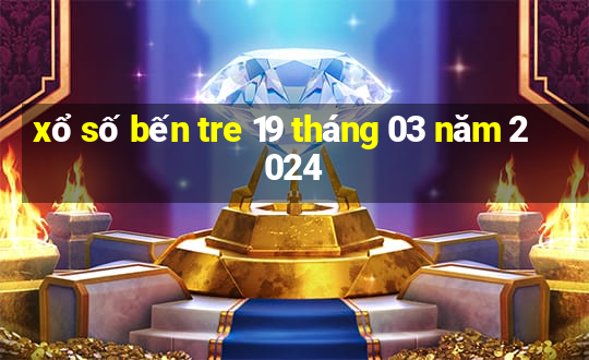 xổ số bến tre 19 tháng 03 năm 2024