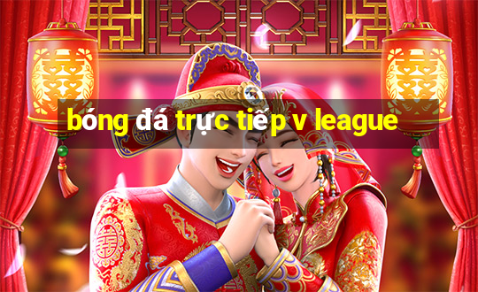 bóng đá trực tiếp v league