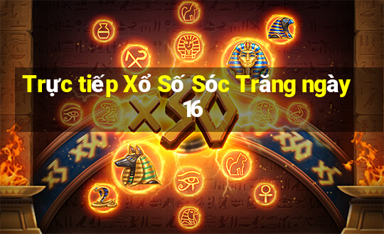 Trực tiếp Xổ Số Sóc Trăng ngày 16