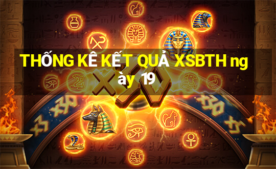 THỐNG KÊ KẾT QUẢ XSBTH ngày 19