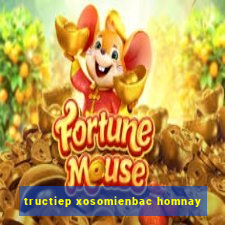 tructiep xosomienbac homnay