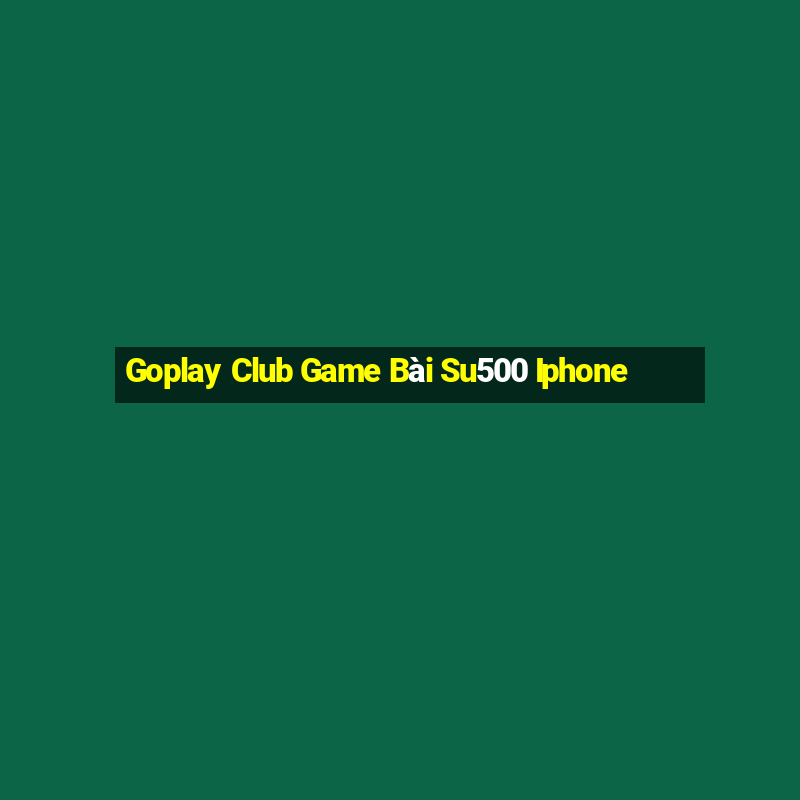 Goplay Club Game Bài Su500 Iphone