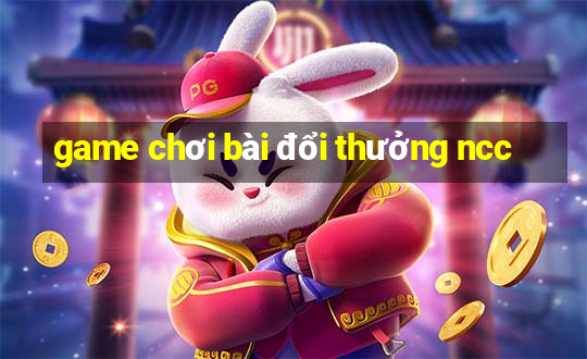 game chơi bài đổi thưởng ncc