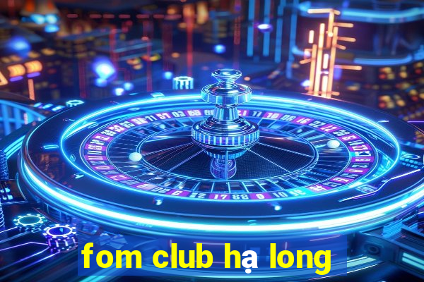 fom club hạ long