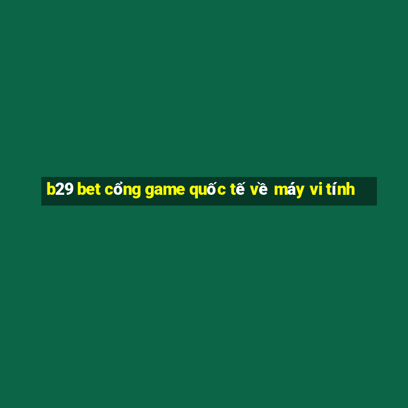 b29 bet cổng game quốc tế về máy vi tính