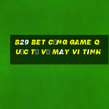 b29 bet cổng game quốc tế về máy vi tính