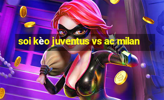 soi kèo juventus vs ac milan