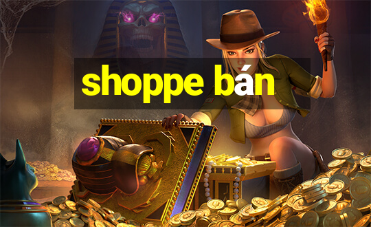 shoppe bán